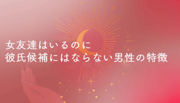 女友達はいるのに彼氏候補にはならない男性の特徴 原因 パターン 21年7月最新版 当たる 電話占いおすすめランキングtop10 初めての人にも ウラナイラボ